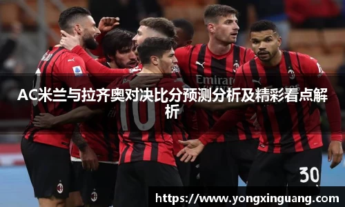 AC米兰与拉齐奥对决比分预测分析及精彩看点解析