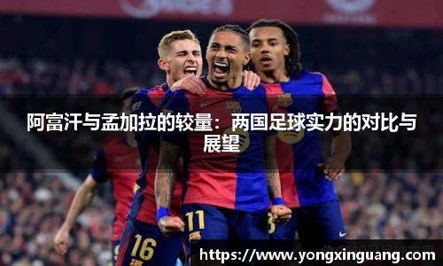 阿富汗与孟加拉的较量：两国足球实力的对比与展望