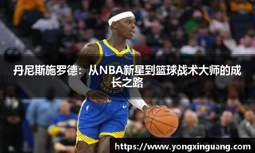 丹尼斯施罗德：从NBA新星到篮球战术大师的成长之路