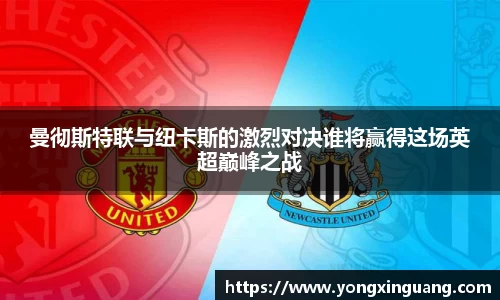 曼彻斯特联与纽卡斯的激烈对决谁将赢得这场英超巅峰之战