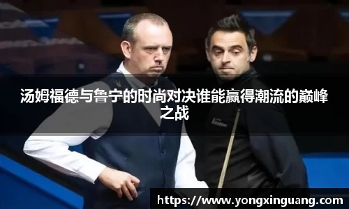 汤姆福德与鲁宁的时尚对决谁能赢得潮流的巅峰之战