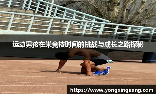运动男孩在米竞技时间的挑战与成长之路探秘
